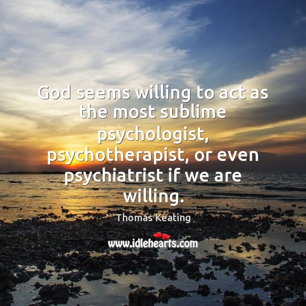God seems willing to act as the most sublime psychologist, psychotherapist, or Thomas Keating Picture Quote