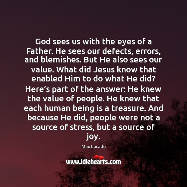 God sees us with the eyes of a Father. He sees our Max Lucado Picture Quote