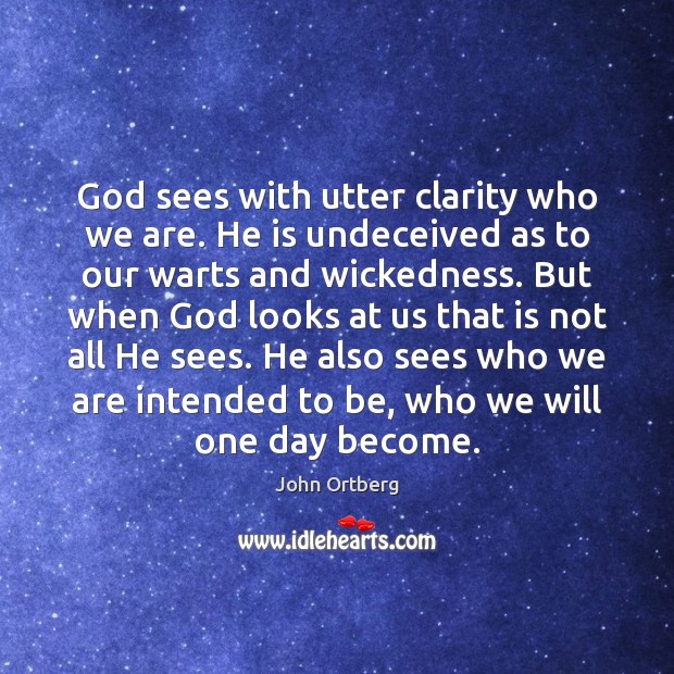 God sees with utter clarity who we are. He is undeceived as John Ortberg Picture Quote