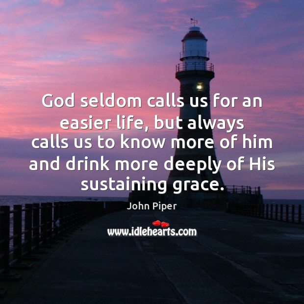 God seldom calls us for an easier life, but always calls us John Piper Picture Quote