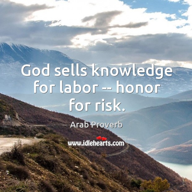 God sells knowledge for labor — honor for risk. 