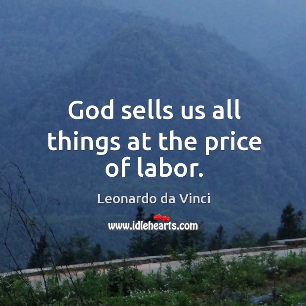 God sells us all things at the price of labor. Leonardo da Vinci Picture Quote