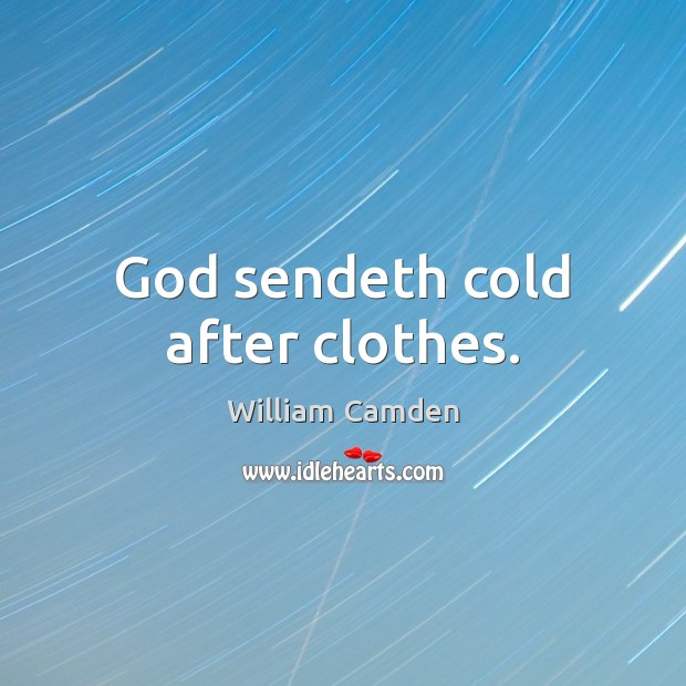 God sendeth cold after clothes. William Camden Picture Quote