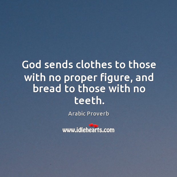 God sends clothes to those with no proper figure, and bread to those with no teeth. Image