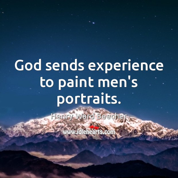 God sends experience to paint men’s portraits. Henry Ward Beecher Picture Quote