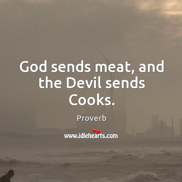 God sends meat, and the devil sends cooks. Image