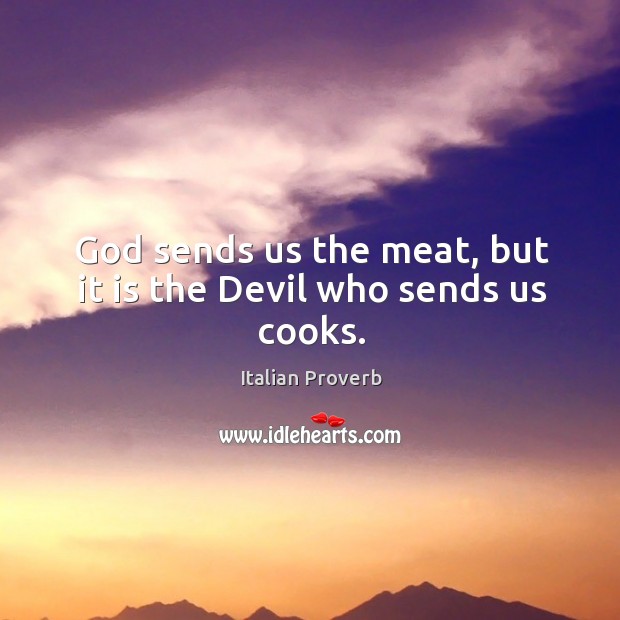 God sends us the meat, but it is the devil who sends us cooks. Image