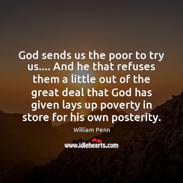 God sends us the poor to try us…. And he that refuses Image