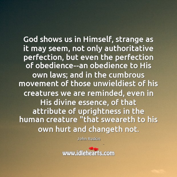 God shows us in Himself, strange as it may seem, not only John Ruskin Picture Quote