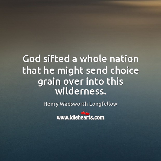 God sifted a whole nation that he might send choice grain over into this wilderness. Image