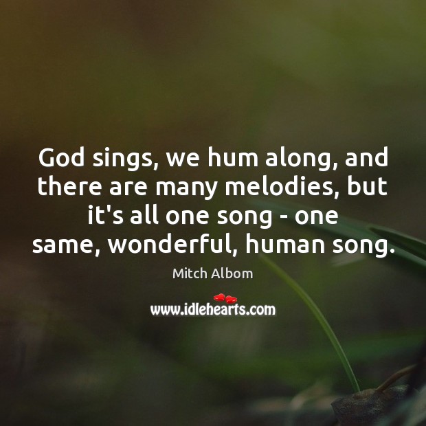 God sings, we hum along, and there are many melodies, but it’s Mitch Albom Picture Quote