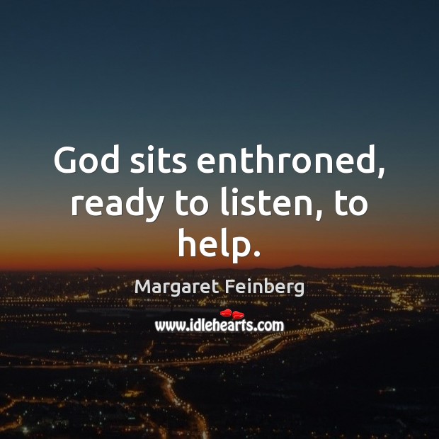 God sits enthroned, ready to listen, to help. Margaret Feinberg Picture Quote