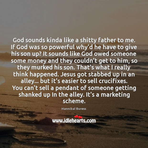 God sounds kinda like a shitty father to me. If God was Hannibal Buress Picture Quote
