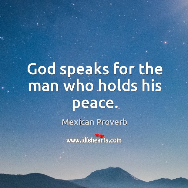 God speaks for the man who holds his peace. Mexican Proverbs Image