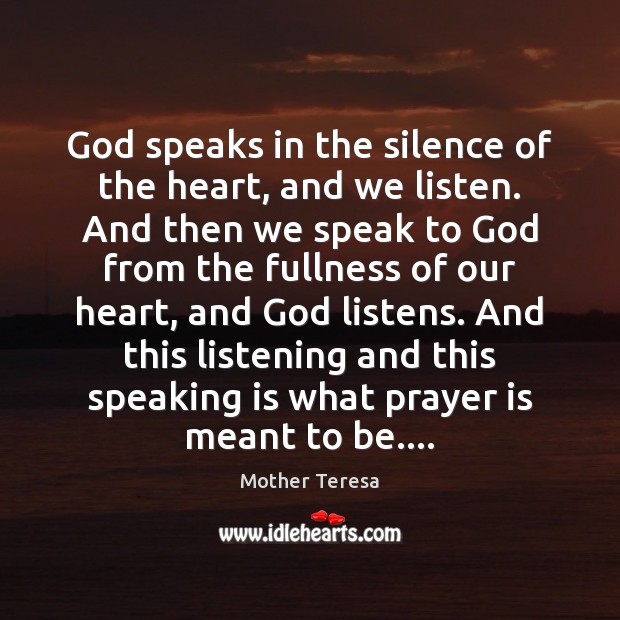 God speaks in the silence of the heart, and we listen. And Mother Teresa Picture Quote
