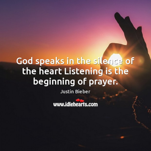 God speaks in the silence of the heart Listening is the beginning of prayer. Justin Bieber Picture Quote
