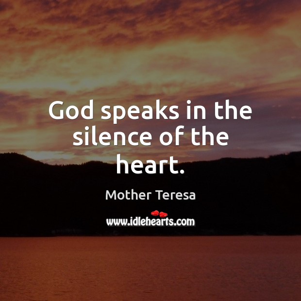 God speaks in the silence of the heart. Mother Teresa Picture Quote