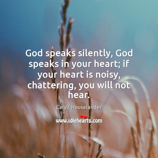 God speaks silently, God speaks in your heart; if your heart is Caryll Houselander Picture Quote