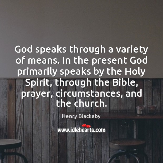 God speaks through a variety of means. In the present God primarily Henry Blackaby Picture Quote