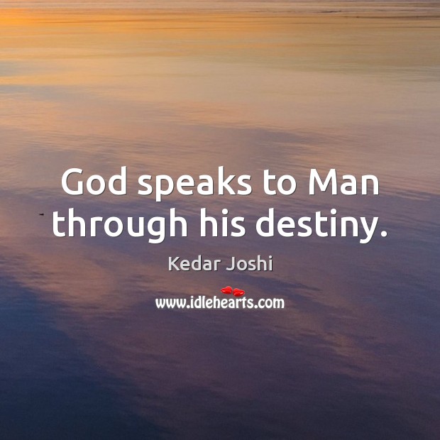 God speaks to Man through his destiny. Kedar Joshi Picture Quote