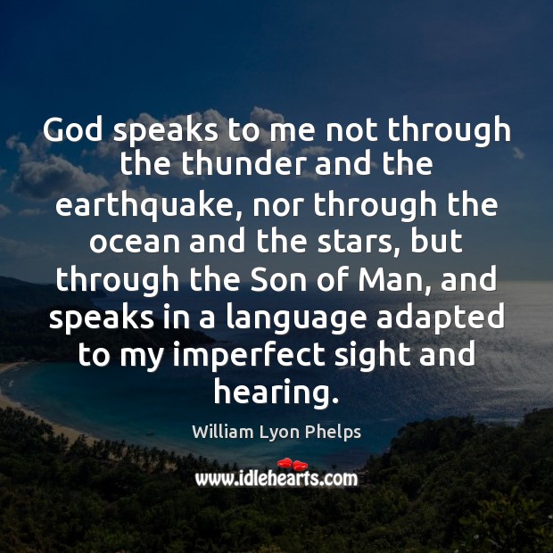 God speaks to me not through the thunder and the earthquake, nor William Lyon Phelps Picture Quote