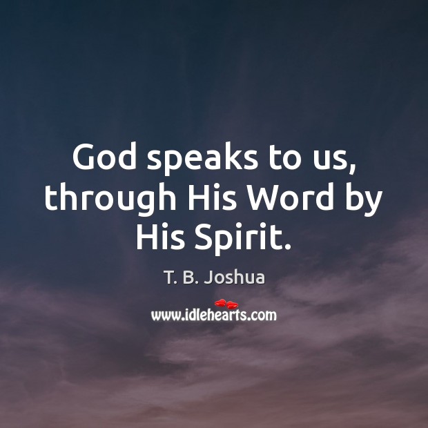 God speaks to us, through His Word by His Spirit. T. B. Joshua Picture Quote