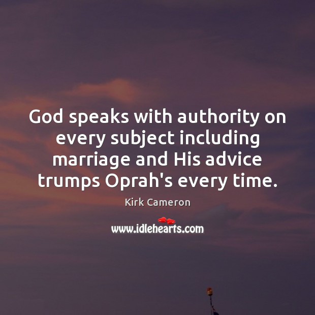 God speaks with authority on every subject including marriage and His advice Kirk Cameron Picture Quote