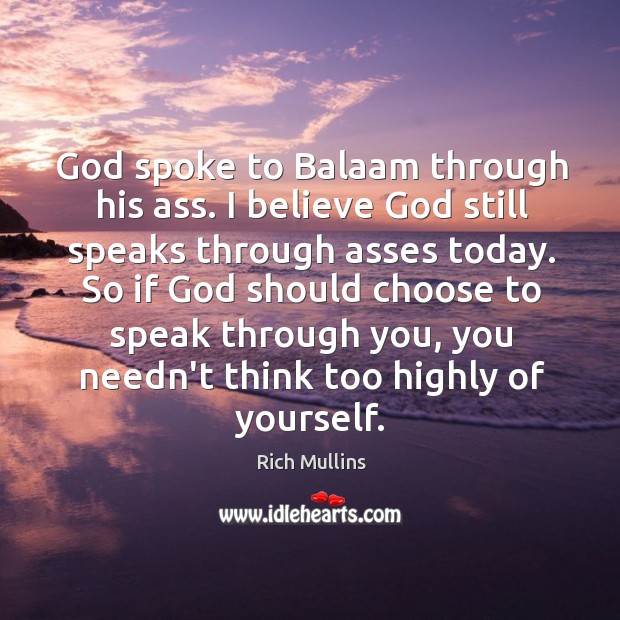 God spoke to Balaam through his ass. I believe God still speaks Rich Mullins Picture Quote