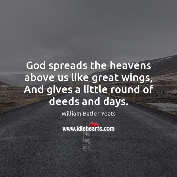 God spreads the heavens above us like great wings, And gives a William Butler Yeats Picture Quote