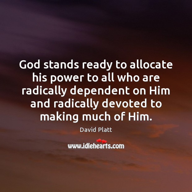 God stands ready to allocate his power to all who are radically David Platt Picture Quote