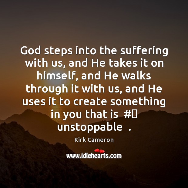 God steps into the suffering with us, and He takes it on Unstoppable Quotes Image