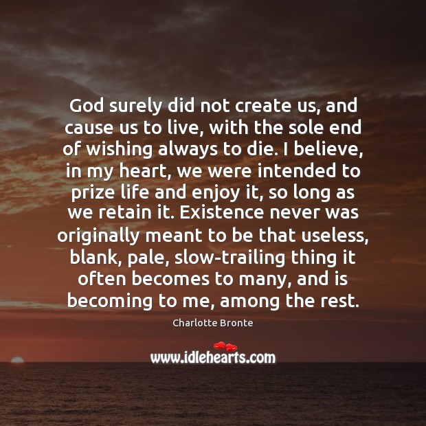 God surely did not create us, and cause us to live, with Charlotte Bronte Picture Quote