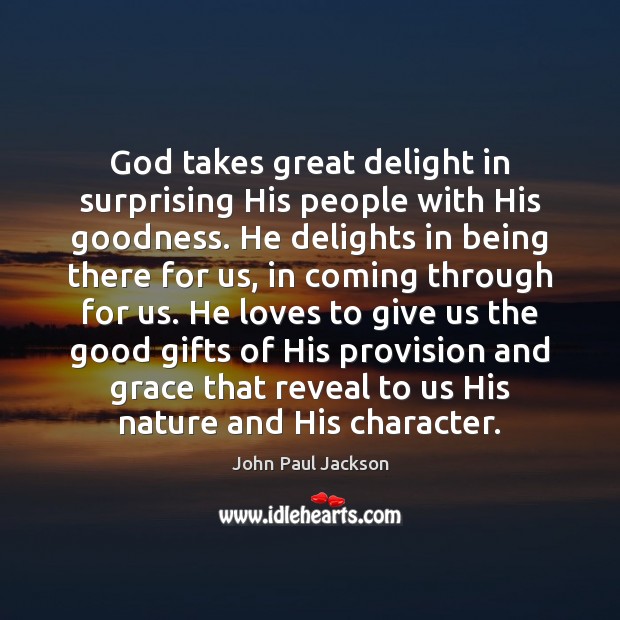 God takes great delight in surprising His people with His goodness. He John Paul Jackson Picture Quote