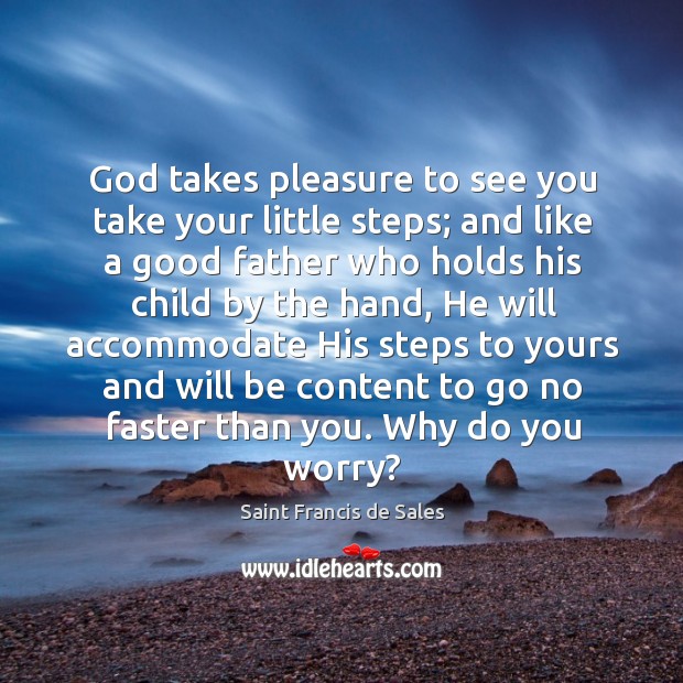 God takes pleasure to see you take your little steps; and like Saint Francis de Sales Picture Quote