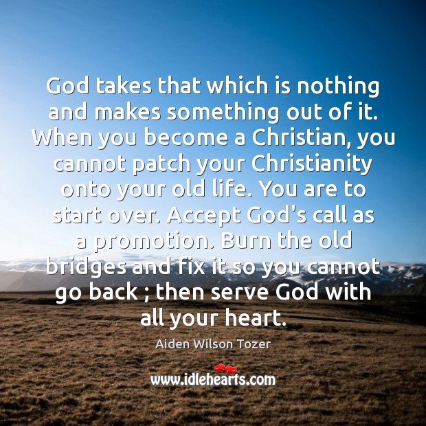 God takes that which is nothing and makes something out of it. Aiden Wilson Tozer Picture Quote