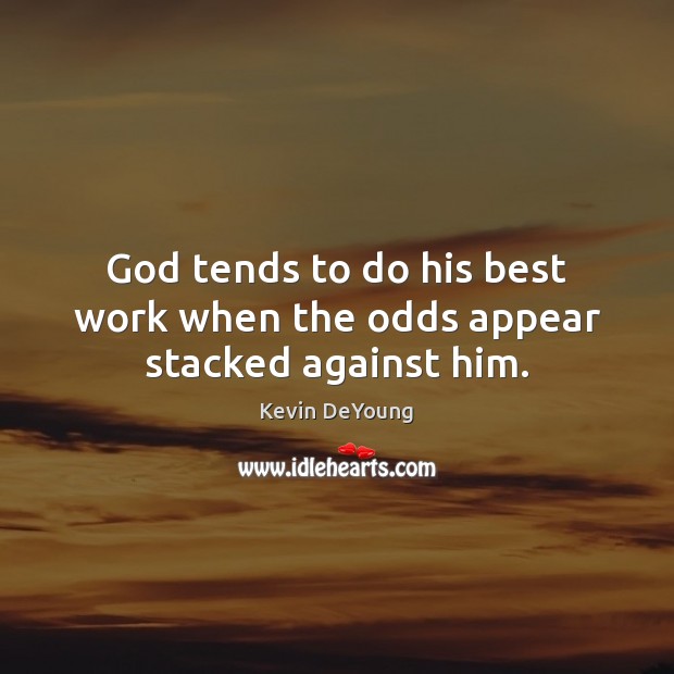 God tends to do his best work when the odds appear stacked against him. Kevin DeYoung Picture Quote