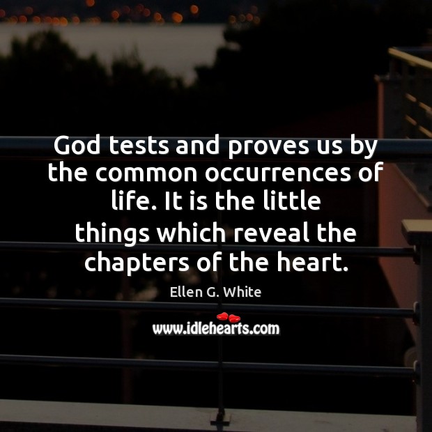 God tests and proves us by the common occurrences of life. It Ellen G. White Picture Quote
