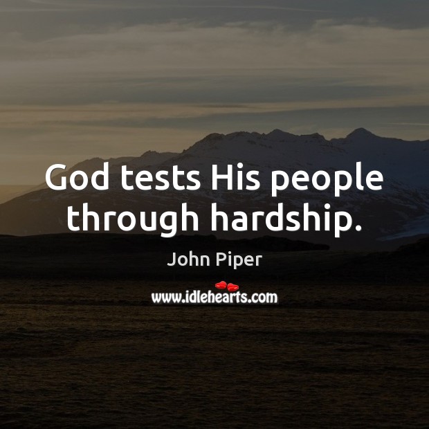 God tests His people through hardship. John Piper Picture Quote