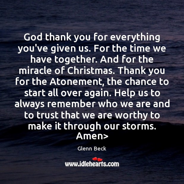 God thank you for everything you’ve given us. For the time we 