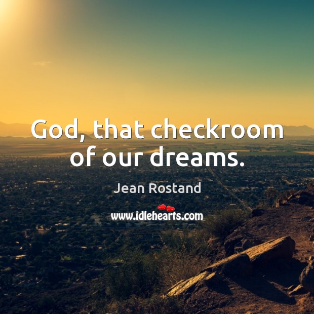 God, that checkroom of our dreams. Jean Rostand Picture Quote