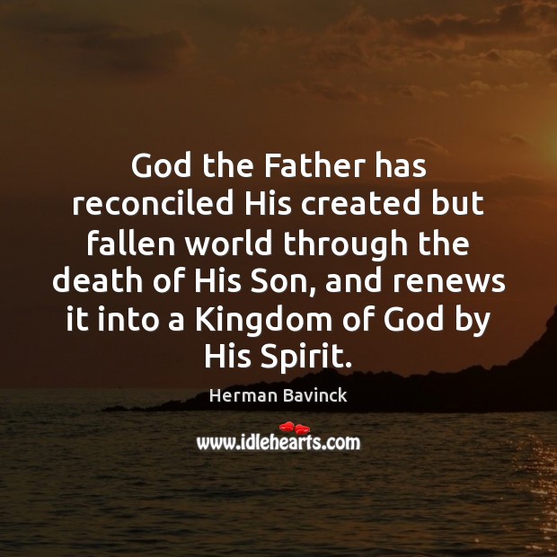 God the Father has reconciled His created but fallen world through the Herman Bavinck Picture Quote