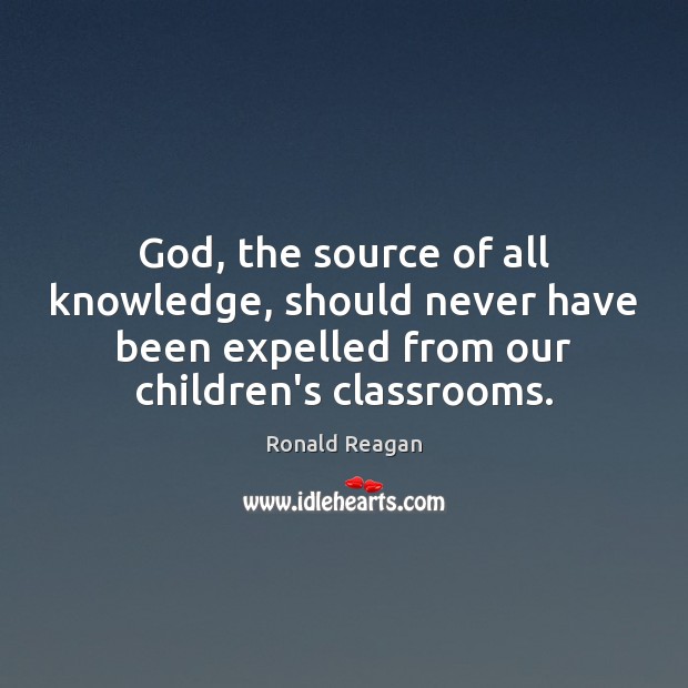 God, the source of all knowledge, should never have been expelled from Ronald Reagan Picture Quote