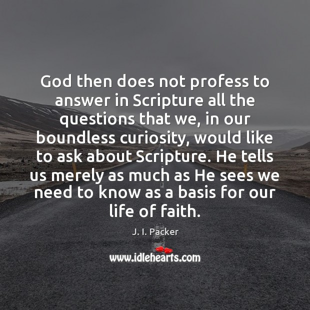 God then does not profess to answer in Scripture all the questions J. I. Packer Picture Quote