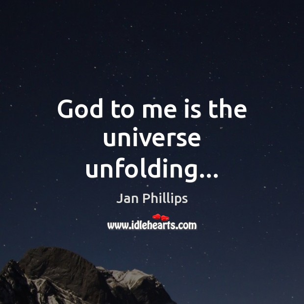 God to me is the universe unfolding… Jan Phillips Picture Quote