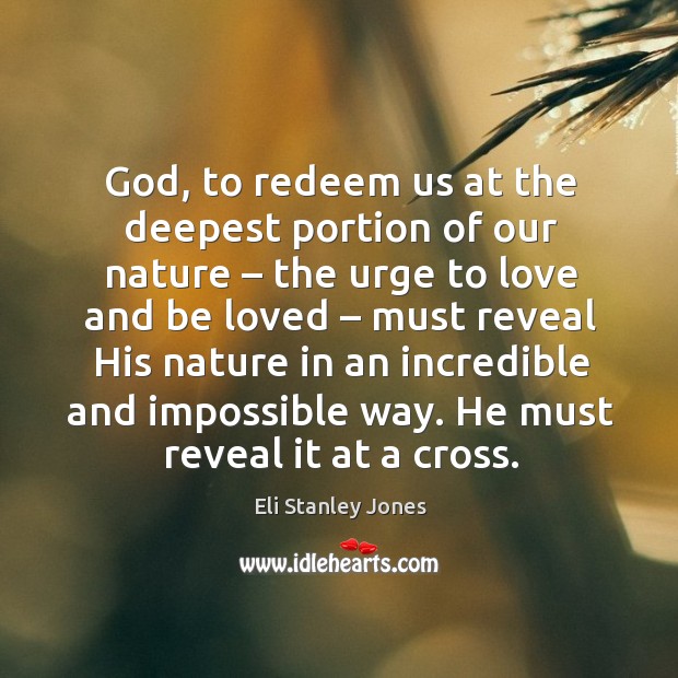 God, to redeem us at the deepest portion of our nature – the urge to love and be loved Eli Stanley Jones Picture Quote