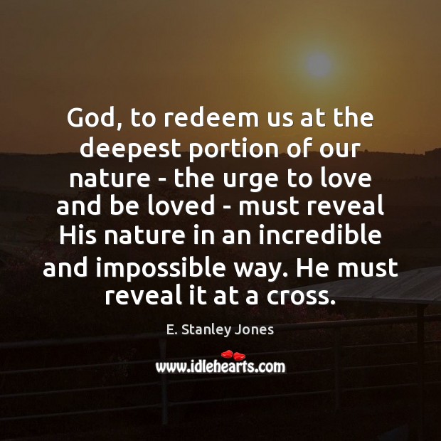 God, to redeem us at the deepest portion of our nature – E. Stanley Jones Picture Quote
