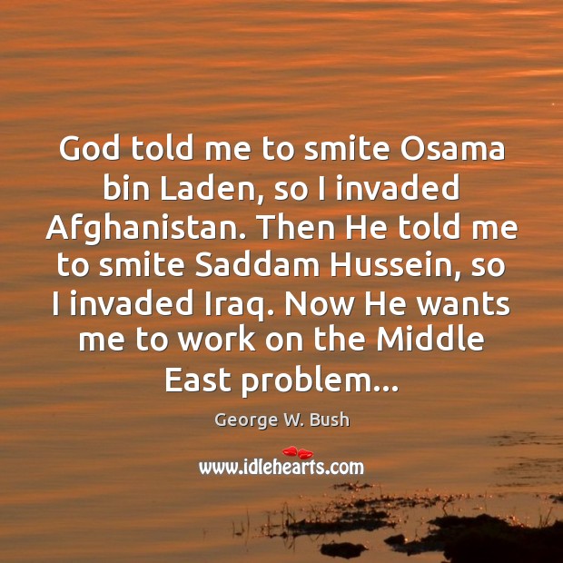 God told me to smite Osama bin Laden, so I invaded Afghanistan. Image