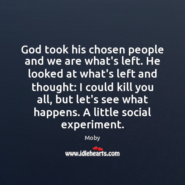 God took his chosen people and we are what’s left. He looked Moby Picture Quote