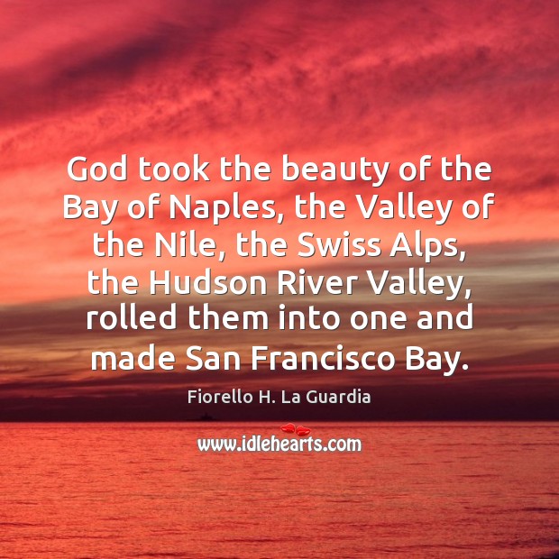 God took the beauty of the Bay of Naples, the Valley of Fiorello H. La Guardia Picture Quote