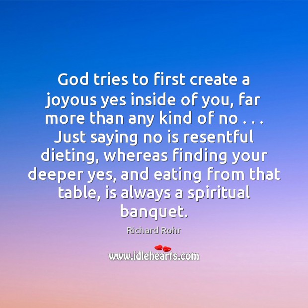 God tries to first create a joyous yes inside of you, far Richard Rohr Picture Quote